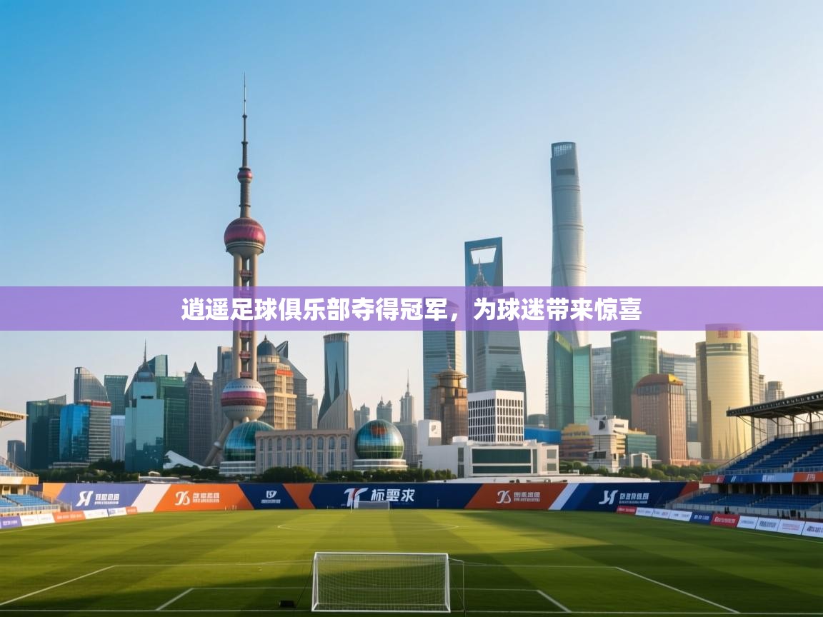 逍遥足球俱乐部夺得冠军,为球迷带来惊喜 第2张