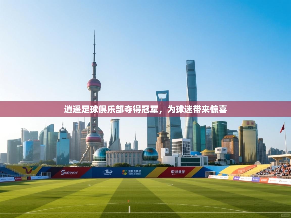 逍遥足球俱乐部夺得冠军,为球迷带来惊喜